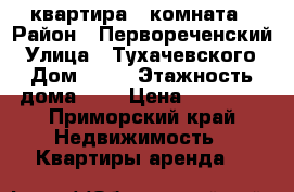 квартира 1 комната › Район ­ Первореченский › Улица ­ Тухачевского › Дом ­ 60 › Этажность дома ­ 9 › Цена ­ 16 000 - Приморский край Недвижимость » Квартиры аренда   